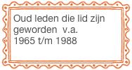 Oud leden die lid zijn geworden  v.a. 
1965 t/m 1988